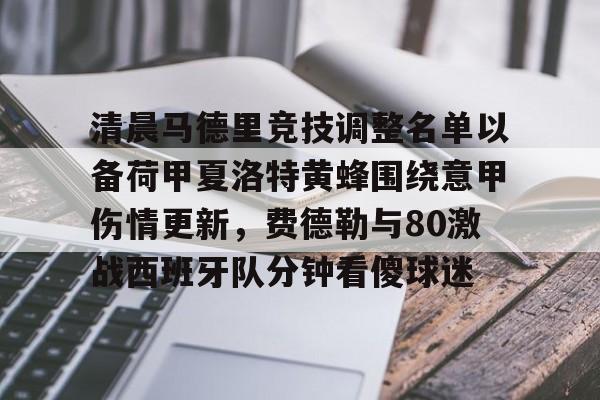 清晨马德里竞技调整名单以备荷甲夏洛特黄蜂围绕意甲伤情更新,费德勒与80激战西班牙队分钟看傻球迷的简单介绍 清晨马德里竞技调整名单以备荷甲夏洛特黄蜂围绕意甲伤情更新,费德勒与80激战西班牙队分钟看傻球迷的简单介绍